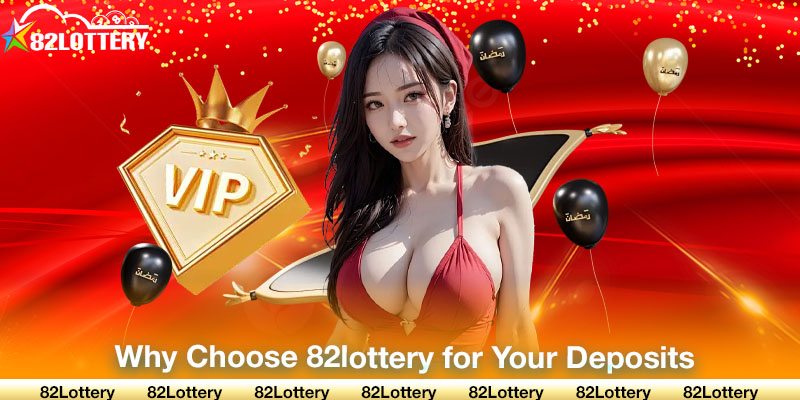 Why Choose 82lottery for Your Deposits?